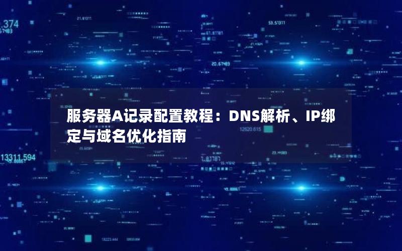 服务器A记录配置教程：DNS解析、IP绑定与域名优化指南