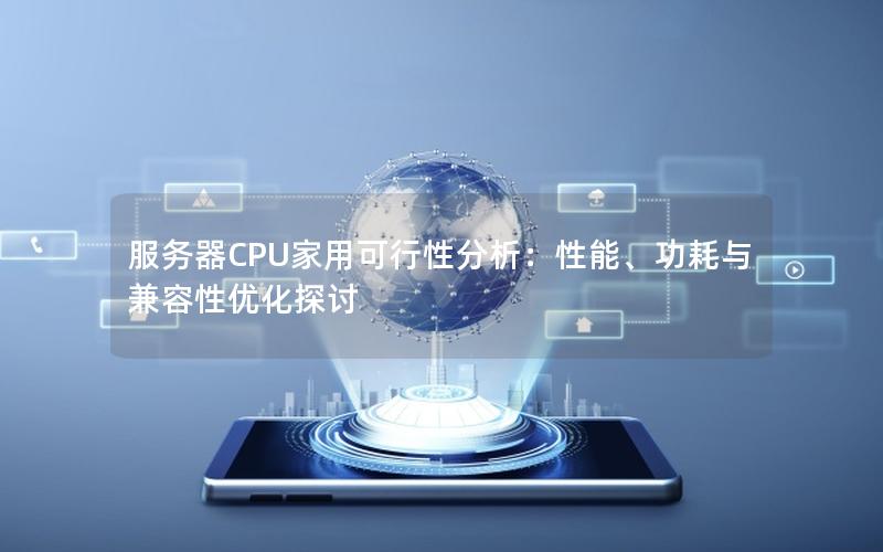 服务器CPU家用可行性分析：性能、功耗与兼容性优化探讨
