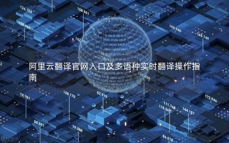 阿里云翻译官网入口及多语种实时翻译操作指南