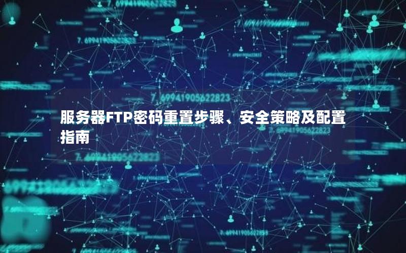 服务器FTP密码重置步骤、安全策略及配置指南
