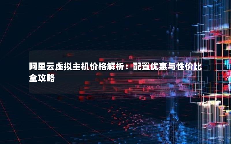 阿里云虚拟主机价格解析：配置优惠与性价比全攻略