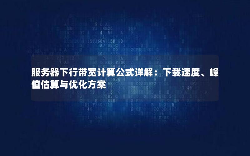 服务器下行带宽计算公式详解：下载速度、峰值估算与优化方案