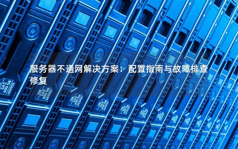 服务器不通网解决方案：配置指南与故障排查修复