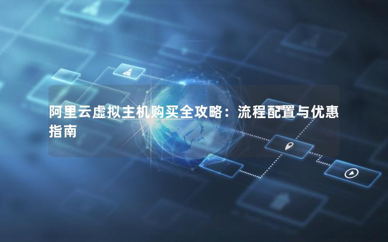 阿里云虚拟主机购买全攻略：流程配置与优惠指南