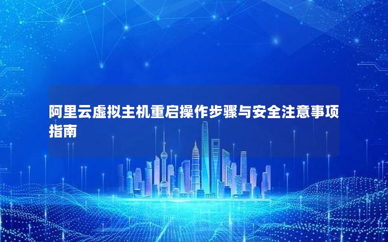 阿里云虚拟主机重启操作步骤与安全注意事项指南