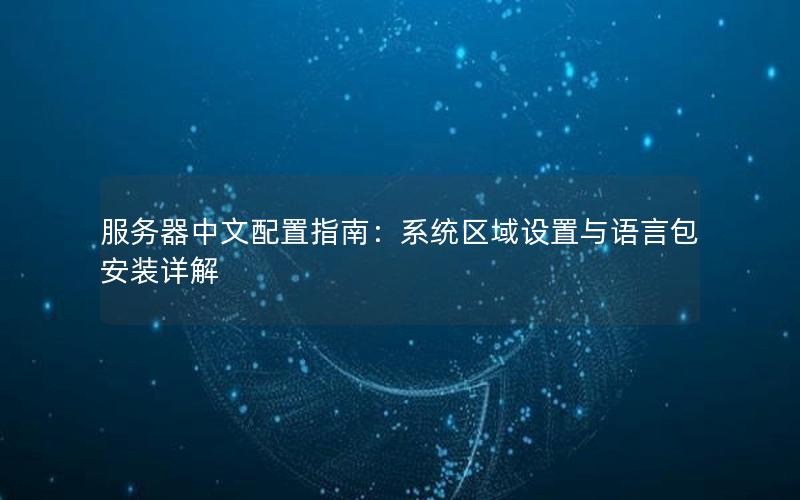 服务器中文配置指南：系统区域设置与语言包安装详解