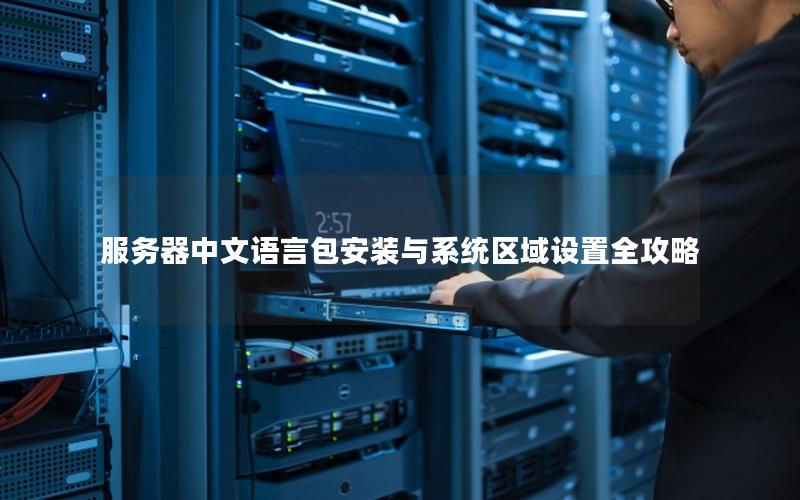 服务器中文语言包安装与系统区域设置全攻略