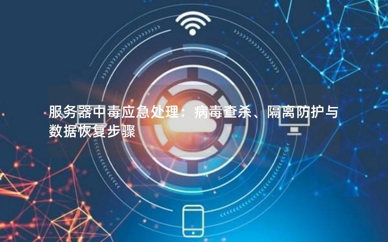 服务器中毒应急处理：病毒查杀、隔离防护与数据恢复步骤