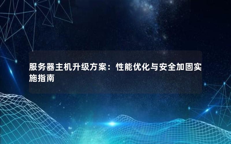 服务器主机升级方案：性能优化与安全加固实施指南