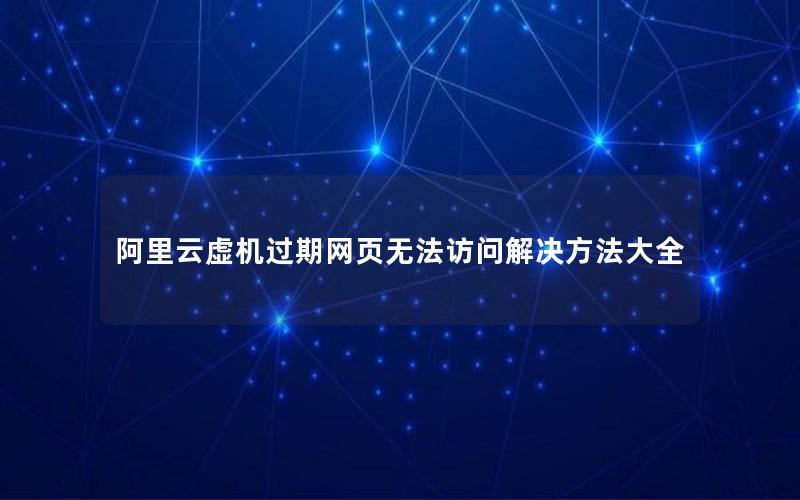 阿里云虚机过期网页无法访问解决方法大全