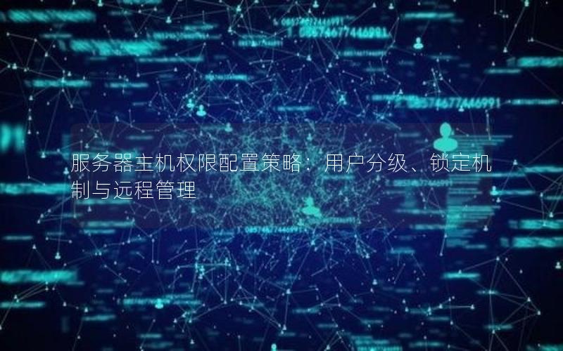 服务器主机权限配置策略：用户分级、锁定机制与远程管理