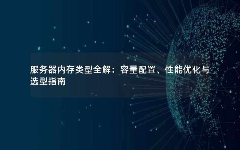 服务器内存类型全解：容量配置、性能优化与选型指南