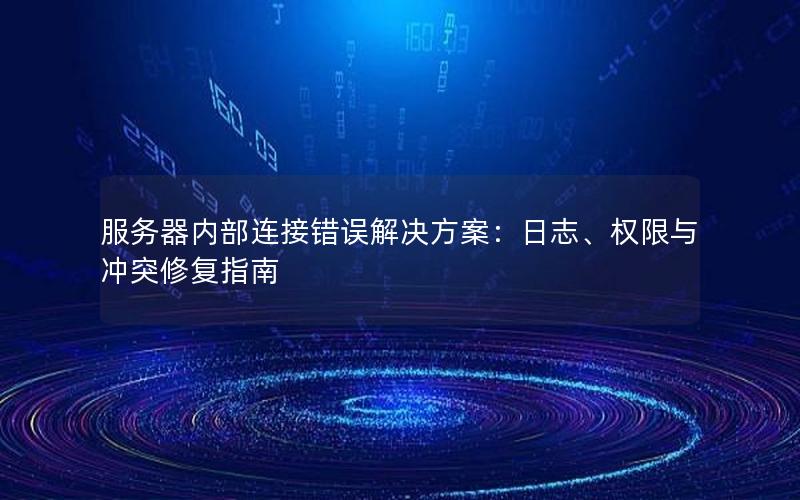 服务器内部连接错误解决方案：日志、权限与冲突修复指南