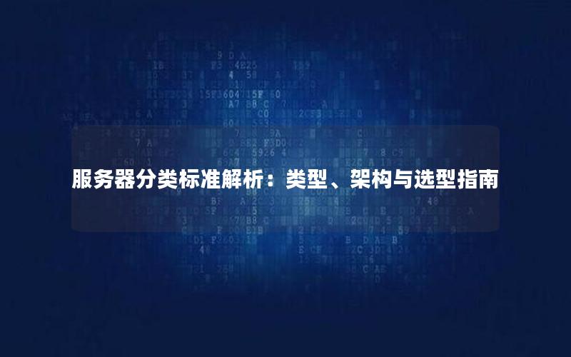 服务器分类标准解析：类型、架构与选型指南