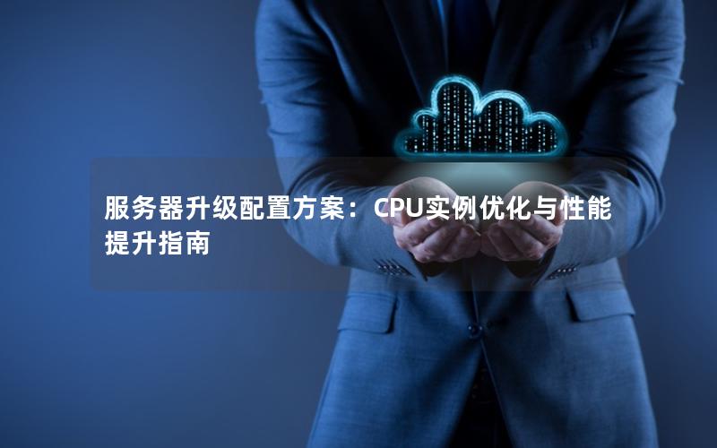 服务器升级配置方案：CPU实例优化与性能提升指南