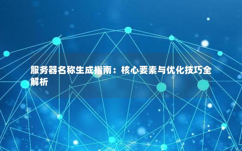 服务器名称生成指南：核心要素与优化技巧全解析