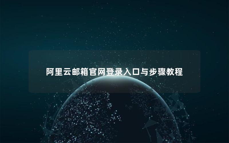 阿里云邮箱官网登录入口与步骤教程