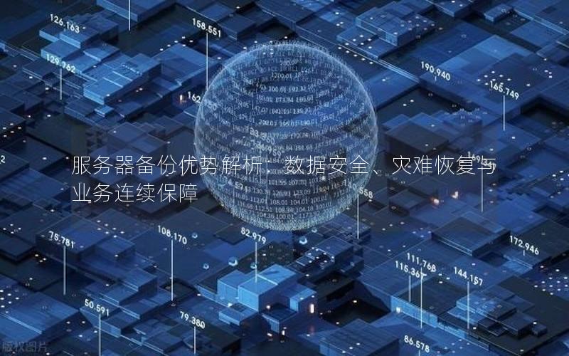 服务器备份优势解析：数据安全、灾难恢复与业务连续保障
