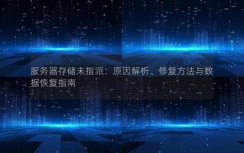 服务器存储未指派：原因解析、修复方法与数据恢复指南