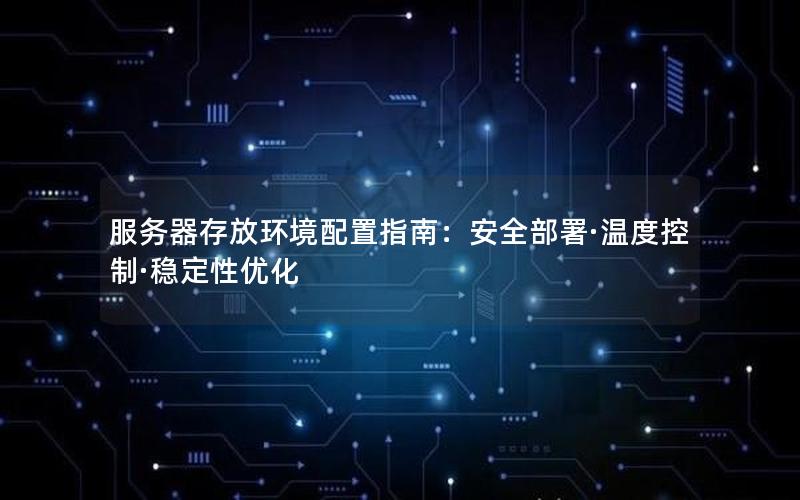 服务器存放环境配置指南：安全部署·温度控制·稳定性优化