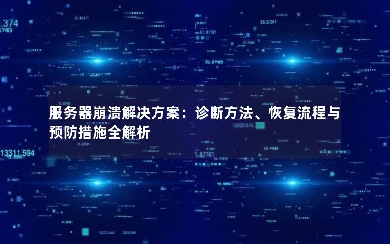服务器崩溃解决方案：诊断方法、恢复流程与预防措施全解析