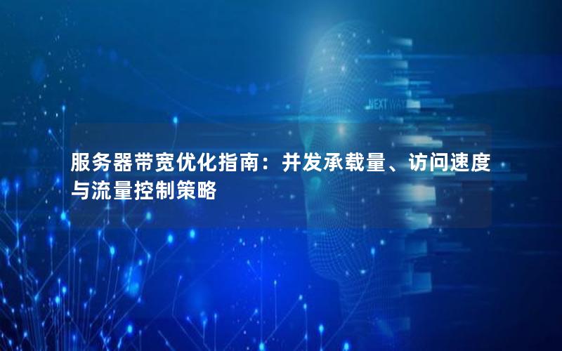 服务器带宽优化指南：并发承载量、访问速度与流量控制策略
