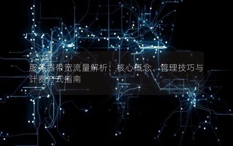 服务器带宽流量解析：核心概念、管理技巧与计费方式指南