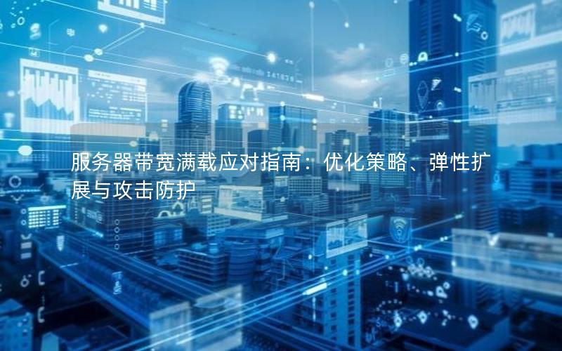 服务器带宽满载应对指南：优化策略、弹性扩展与攻击防护
