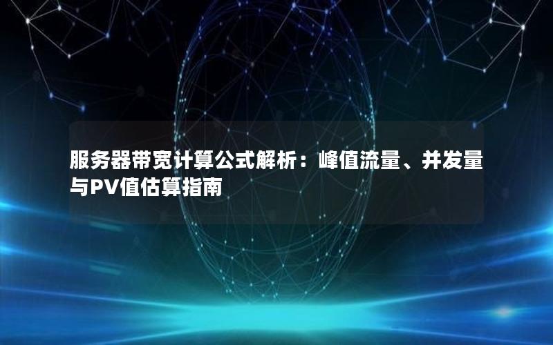 服务器带宽计算公式解析：峰值流量、并发量与PV值估算指南
