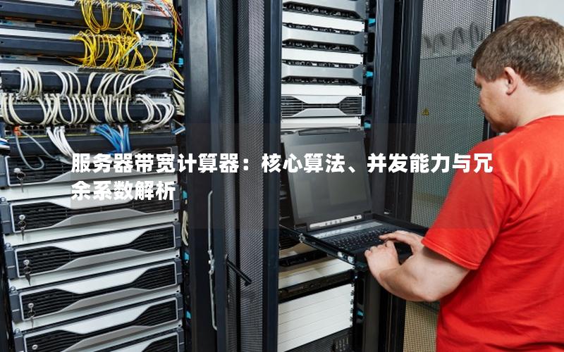 服务器带宽计算器：核心算法、并发能力与冗余系数解析