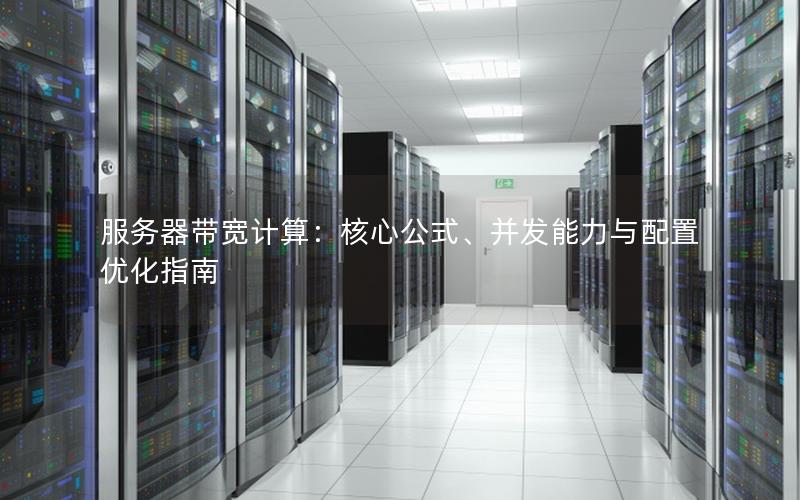 服务器带宽计算：核心公式、并发能力与配置优化指南