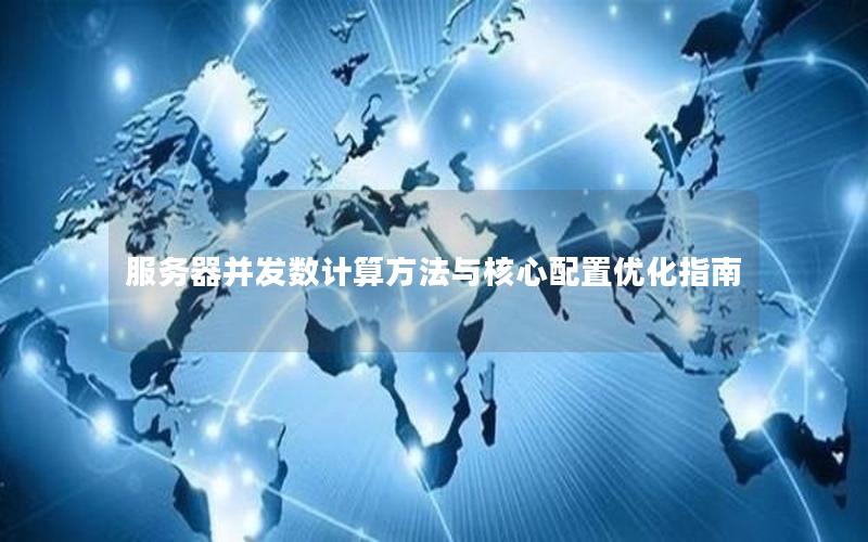 服务器并发数计算方法与核心配置优化指南
