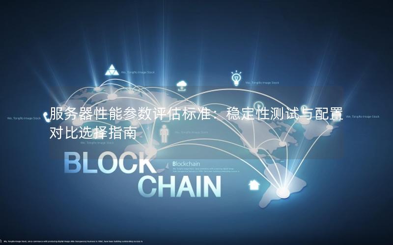 服务器性能参数评估标准：稳定性测试与配置对比选择指南