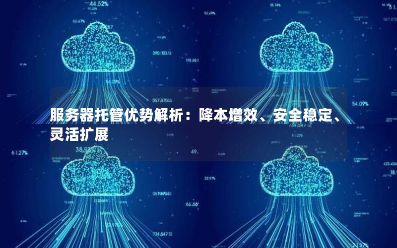 服务器托管优势解析：降本增效、安全稳定、灵活扩展