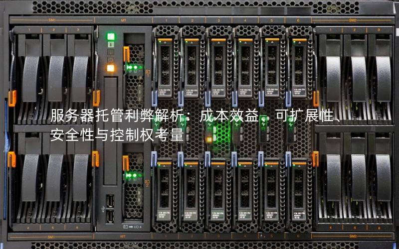 服务器托管利弊解析：成本效益、可扩展性、安全性与控制权考量