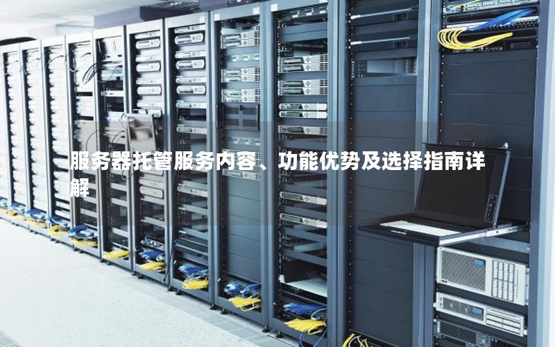 服务器托管服务内容、功能优势及选择指南详解