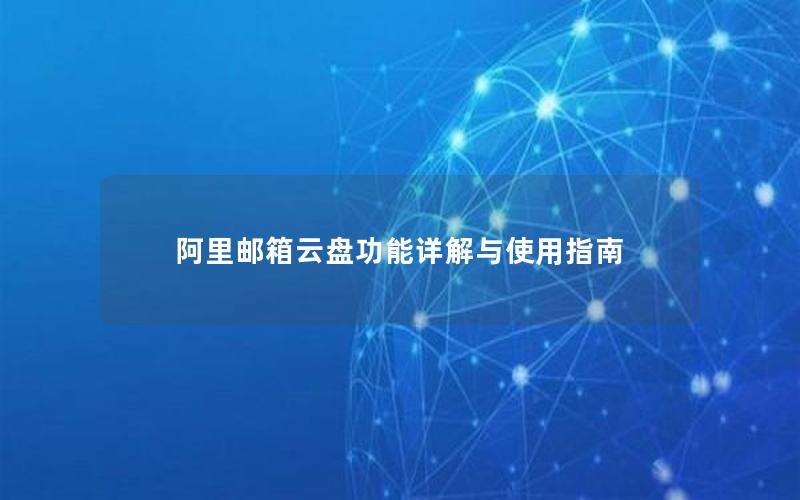 阿里邮箱云盘功能详解与使用指南