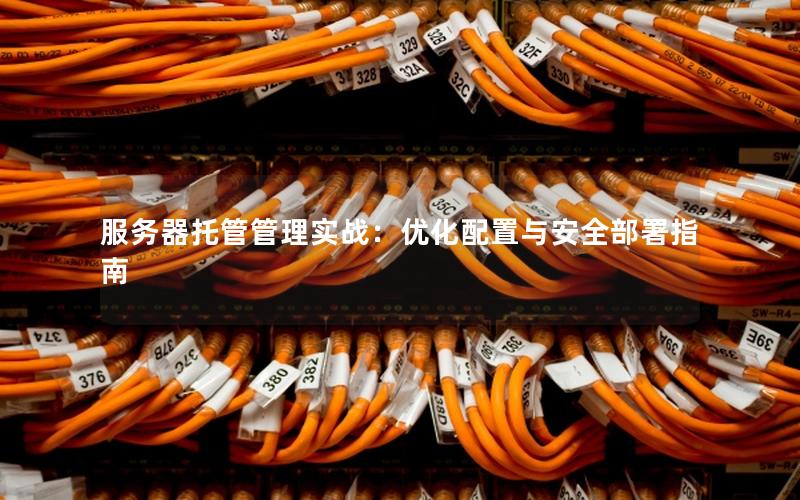 服务器托管管理实战：优化配置与安全部署指南