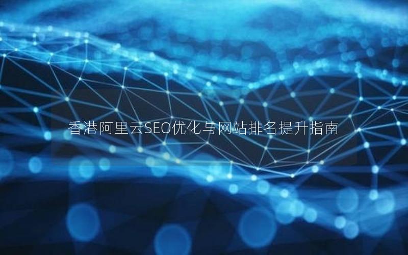 香港阿里云SEO优化与网站排名提升指南
