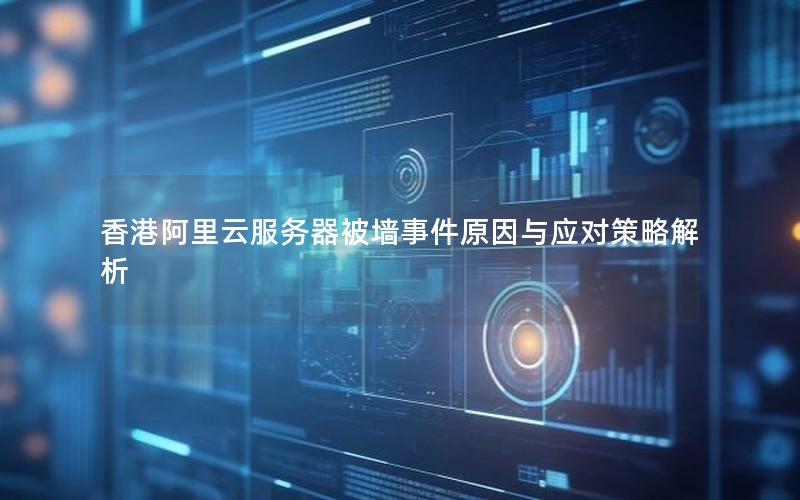 香港阿里云服务器被墙事件原因与应对策略解析