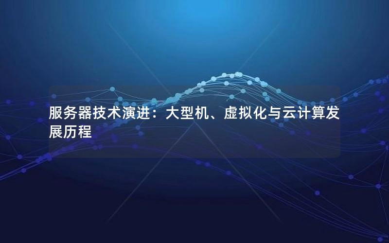 服务器技术演进：大型机、虚拟化与云计算发展历程