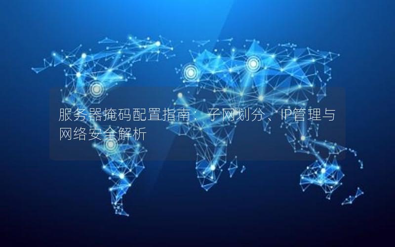 服务器掩码配置指南：子网划分、IP管理与网络安全解析