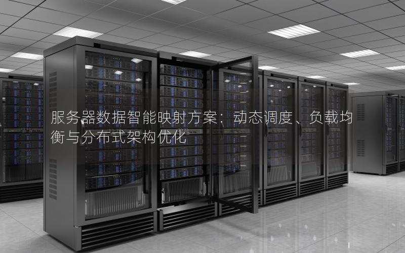 服务器数据智能映射方案：动态调度、负载均衡与分布式架构优化