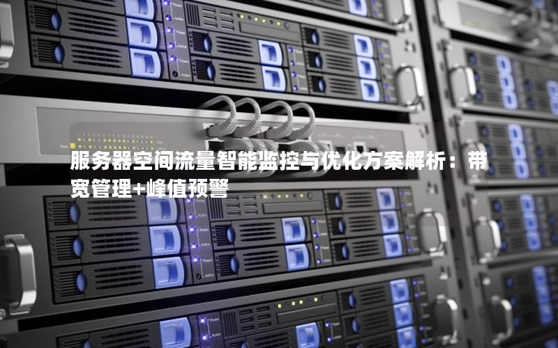 服务器空间流量智能监控与优化方案解析：带宽管理+峰值预警