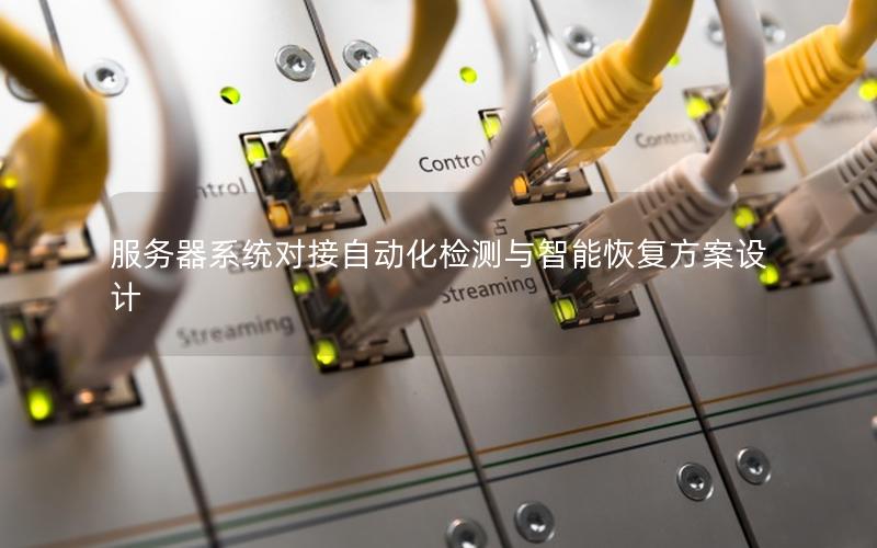 服务器系统对接自动化检测与智能恢复方案设计