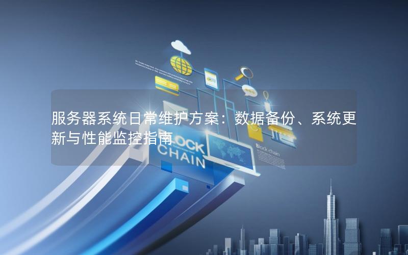 服务器系统日常维护方案：数据备份、系统更新与性能监控指南