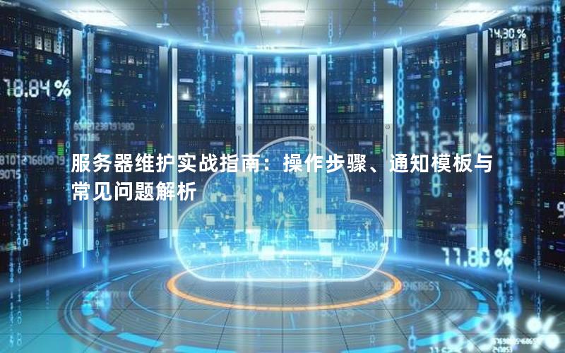 服务器维护实战指南：操作步骤、通知模板与常见问题解析