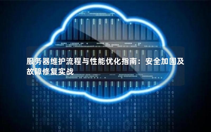 服务器维护流程与性能优化指南：安全加固及故障修复实战