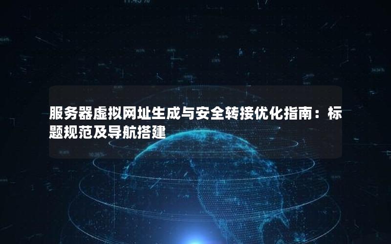 服务器虚拟网址生成与安全转接优化指南：标题规范及导航搭建