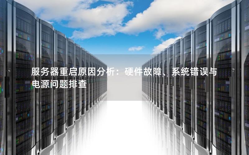 服务器重启原因分析：硬件故障、系统错误与电源问题排查
